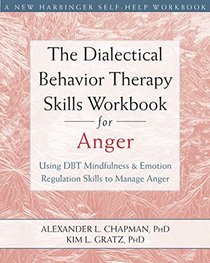 The Dialectical Behavior Therapy Skills Workbook for Anger: Using DBT Mindfulness and Emotion Regulation Skills to Manage Anger