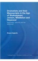 Dramatists and their Manuscripts in the Age of Shakespeare, Jonson, Middleton and Heywood: Authorship, Authority and the Playhouse (Routledge Studies in Renaissance Literature and Culture)