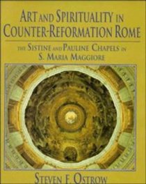 Art and Spirituality in Counter-Reformation Rome : The Sistine and Pauline Chapels in S. Maria Maggiore (Monuments of Papal Rome)