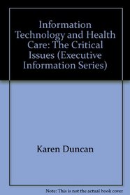Information Technology and Health Care: The Critical Issues (Executive Information Series)