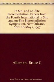 In Situ and On-Site Bioremediation: Papers from the Fourth International in Situ and On-Site Bioremediation Symposium, New Orleans, April 28-May 1, 1997