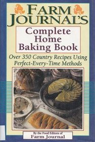 Farm Journal's Complete Home Baking Book: Over 350 Country Recipes Using Perfect-Every-Time Methods