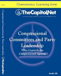 Congressional Committees and Party Leadership: Who Controls the Congressional Agenda ~ Audio CD (Capitol Learning Audio Course)