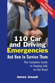 110 Car and Driving Emergencies and How to Survive Them : The Complete Guide to Staying Safe on the Road