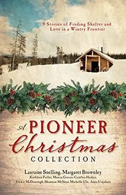 A Pioneer Christmas Collection: 9 Stories of Finding Shelter and Love in a Wintry Frontier