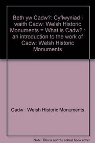 Beth yw Cadw?: Cyflwyniad i waith Cadw: Welsh Historic Monuments = What is Cadw? : an introduction to the work of Cadw: Welsh Historic Monuments
