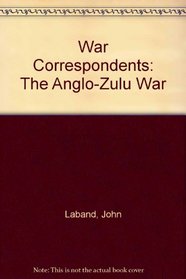 War Correspondents: The Anglo-Zulu War