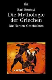 Die Mythologie der Griechen, Vol. 2: Die Heroen-Geschichten