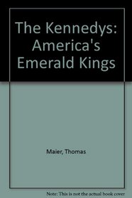 The Kennedys: America's Emerald Kings : A Five-Generation History of the Ultimate Irish-Catholic Family