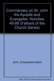 Commentary on Saint John the Apostle and Evangelist (Homilies 48-88) [The Fathers of the Church, Volume 41]