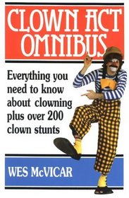 Clown Act Omnibus: Everything You Need to Know About Clowning Plus over 200 Clown Stunts