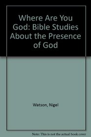 Where Are You God: Bible Studies About the Presence of God