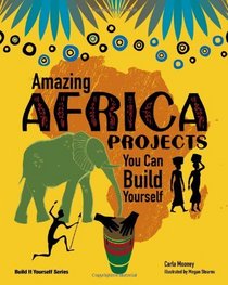 Amazing Africa Projects You Can Build Yourself (Build It Yourself series)