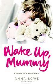 Wake Up, Mummy: An Abused Little Girl. A Mother Too Drunk to Noctice.