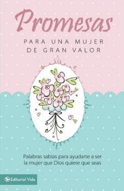 Promesas para una mujer de gran valor: Palabras sabias para ayudarte a ser la mujer que Dios quiere que seas (Spanish Edition)