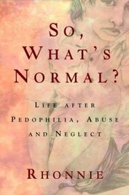 So, What's Normal? Life After Pedophilia, Abuse and Neglect