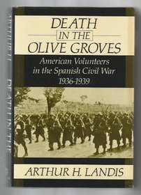 Death in the Olive Groves: American Volunteers in the Spanish Civil War 1936-1939