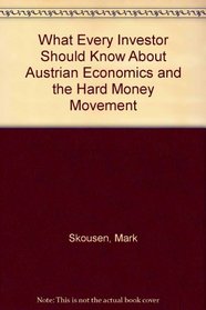 What Every Investor Should Know About Austrian Economics and the Hard Money Movement