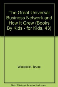 The Great Universal Business Network and How It Grew (Books By Kids - for Kids, 43)