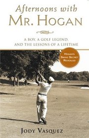 Afternoons With Mr. Hogan: A Boy, a Golf Legend, and the Lessons of a Lifetime