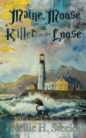 Maine, Moose & a Killer on the Loose (Lily & Cassie By the Sea Mysteries)