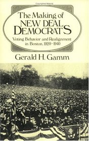 The Making of the New Deal Democrats : Voting Behavior and Realignment in Boston, 1920-1940