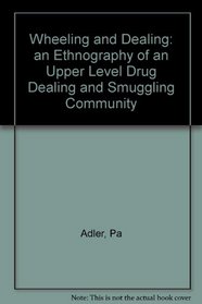 Wheeling and Dealing: An Ethmography of an Upper-Level Drug Dealing and Smuggling Community