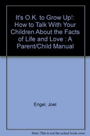 It's O.K. to Grow Up!: How to Talk With Your Children About the Facts of Life and Love : A Parent/Child Manual (It's O.K. series)
