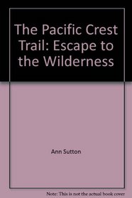 The Pacific Crest Trail : Escape to the Wilderness