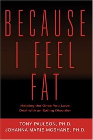 Because I Feel Fat : Helping the Ones You Love Deal with an Eating Disorder