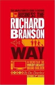 The Unauthorized Guide to Doing Business the Richard Branson Way: 10 Secrets of the World's Greatest Brand Builder