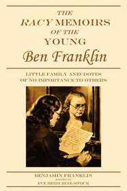 The Racy Memoirs of the Young Ben Franklin: Little Family Anecdotes of No Importance to Others