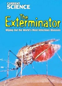 The Exterminator: Wiping Out the World's Most Infectious Diseases (Current Science)