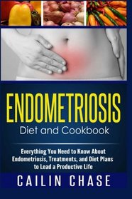 Endometriosis Diet and Cookbook: Everything You Need to Know About Endometriosis, Treatments, and Diet Plans to Lead a Productive Life