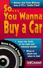 So...You Wanna Buy a Car: Insider Tips for Saving Money and Your Sanity (Self-Counsel Business Series)