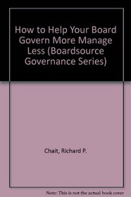 How to Help Your Board Govern More Manage Less (Boardsource Governance Series, Bk. 8)