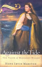 Against the Tide: The Valor of Margaret Wilson (Chosen Daughters)
