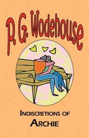 Indiscretions of Archie - From the Manor Wodehouse Collection, a selection from the early works of P. G. Wodehouse
