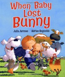 When Baby Lost Bunny. by Julia Jarman, Adrian Reynolds