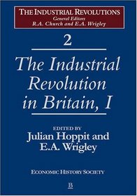 The Industrial Revolution in Britain: Volume I (The Industrial Revolutions, Vol 2-3)