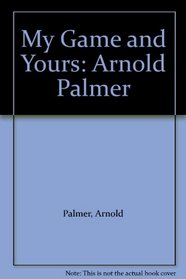 My Game and Yours: Arnold Palmer