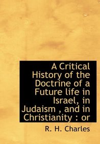 A Critical History of the Doctrine of a Future life in Israel, in Judaism , and in Christianity