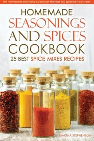 Homemade Seasonings and Spices Cookbook - 25 Best Spice Mixes Recipes: This Homemade Seasoning Cookbook Will Help You Spice Up Your Meals