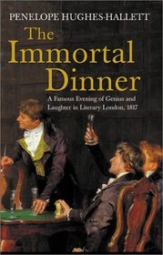 The Immortal Dinner : A Famous Evening of Genius and Laughter in Literary London, 1817