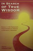 In Search of True Wisdom: Essays in Old Testament Interpretation in Honour of Ronald E. Clements (JSOT Supplement)