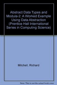 Abstract Data Types and Modula-2: A Worked Example of Design Using Data Abstraction (Prentice-Hall International Series in Computer Science)