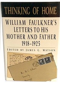 Thinking of Home: William Faulkner's Letters to His Mother and Father 1918-1925