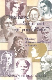 'You Have Stept Out of Your Place': A History of Women and Religion in America