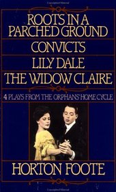 Roots in a Parched Ground ; Convicts ; Lily Dale ; The Widow Claire: The First Four Plays of the Orphans' Home Cycle (The Orphans' Home Cycle, V. 1)