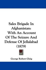 Sales Brigade In Afghanistan: With An Account Of The Seizure And Defense Of Jellalabad (1879)